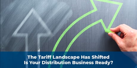 The Tariff Landscape Has Shifted – Is Your Distribution Business Ready?