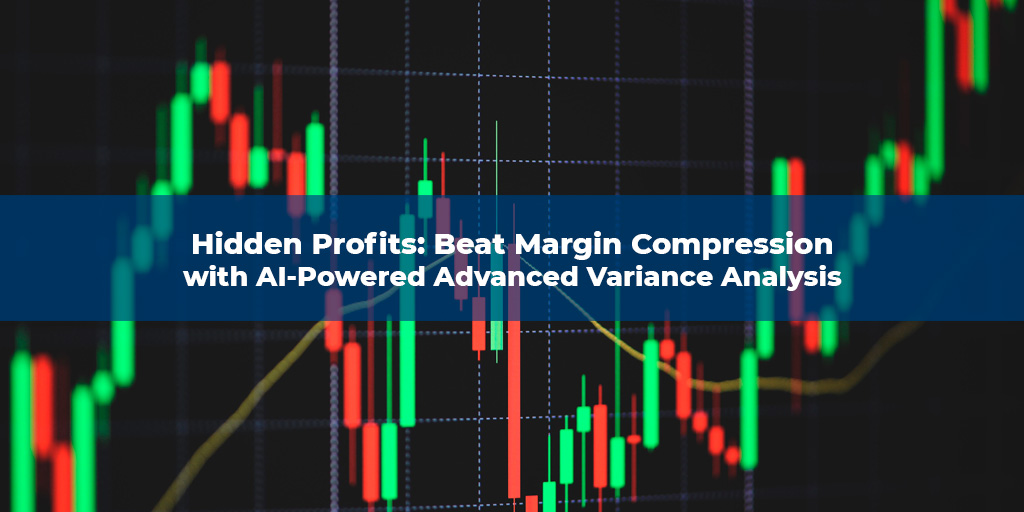 Hidden Profits: Beat Margin Compression with AI-Powered Advanced Variance Analysis