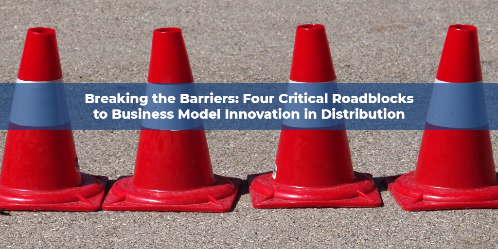 Breaking the Barriers: Four Critical Roadblocks to Business Model Innovation in Distribution